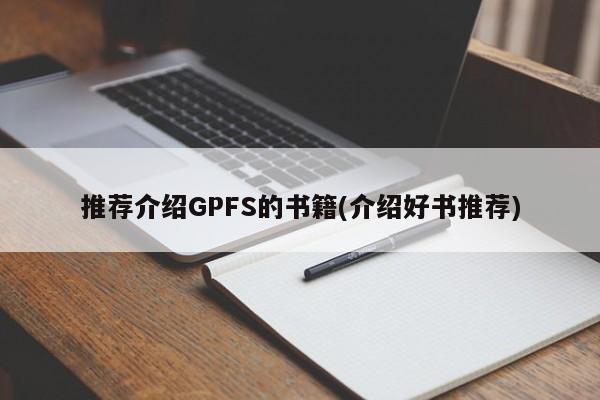 推荐介绍GPFS的书籍(介绍好书推荐)