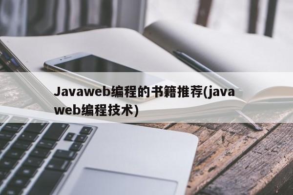 Javaweb编程的书籍推荐(java web编程技术)